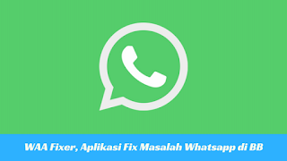 WAA Fixer APK, Aplikasi Fix Masalah Whatsapp di BlackBerry