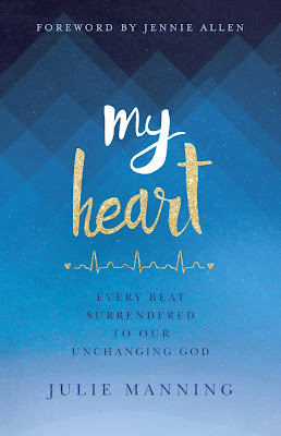 My Heart: Every Beat Surrendered To Our Unchanging God by Julie Manning