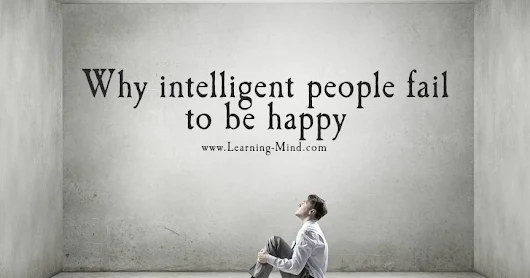 6 Reasons Why Intelligent People Fail to Be Happy