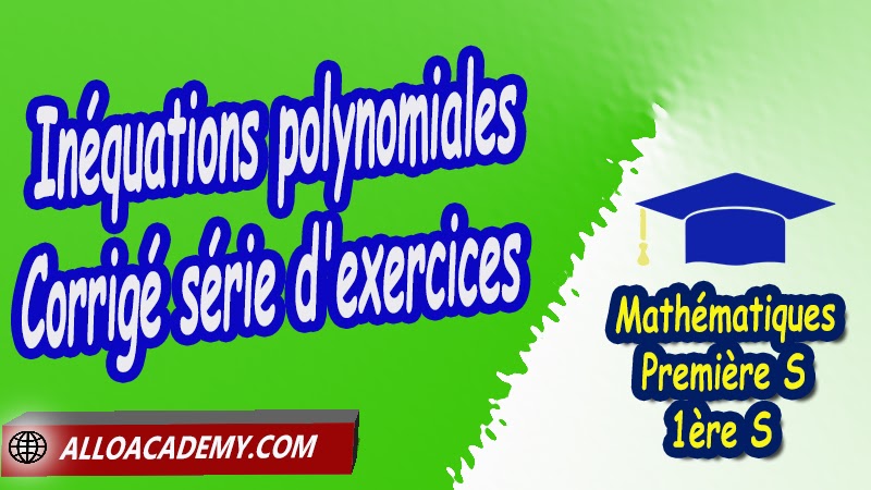 Inéquations polynomiales - Corrigé série d'exercices - Mathématiques Première s (1ère S) PDF, Le second degré, Identités remarquables et forme canonique, Résolutions d'équations du second degré, Somme et produit des racines, Signe d'un polynôme du second degré, Inéquations polynomiales, Associer la représentation graphique à la fonction, Résoudre une équation du second degré, Factorisation d'un polynôme du second degré, Cours du second degré de première S (1ère s), Résumé cours du second degré de première S (1ère s), Exercices corrigés du second degré de première S (1ère s), Série d'exercices corrigés du second degré de première S (1ère s), Contrôle corrigé du second degré de première S (1ère s), Travaux dirigés td du second degré de première S (1ère s), Mathématiques, Lycée, première S (1ère s), Maths Programme France, Mathématiques niveau lycée, Mathématiques Classe de première S, Tout le programme de Mathématiques de première S France, maths 1ère s1 pdf, mathématiques première s pdf, programme 1ère s maths, cours maths première s nouveau programme pdf, toutes les formules de maths 1ère s pdf, maths 1ère s exercices corrigés pdf, mathématiques première s exercices corrigés, exercices corrigés maths 1ère c pdf, Système éducatif en France, Le programme de la classe de première S en France, Le programme de l'enseignement de Mathématiques Première S (1S) en France, Mathématiques première s, Fiches de cours, Les maths au lycée avec de nombreux cours et exercices corrigés pour les élèves de Première S 1ère S, programme enseignement français Première S, Le programme de français au Première S, cours de maths, cours particuliers maths, cours de maths en ligne, cours maths, cours de maths particulier, prof de maths particulier, apprendre les maths de a à z, exo maths, cours particulier maths, prof de math a domicile, cours en ligne première S, recherche prof de maths à domicile, cours particuliers maths en ligne, cours de maths a domicile