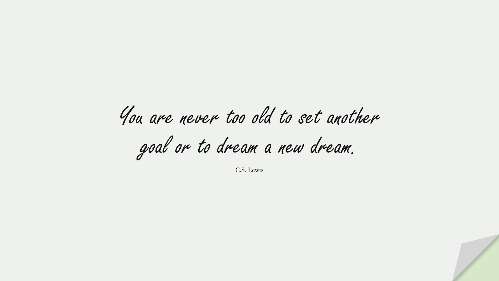 You are never too old to set another goal or to dream a new dream. (C.S. Lewis);  #MotivationalQuotes
