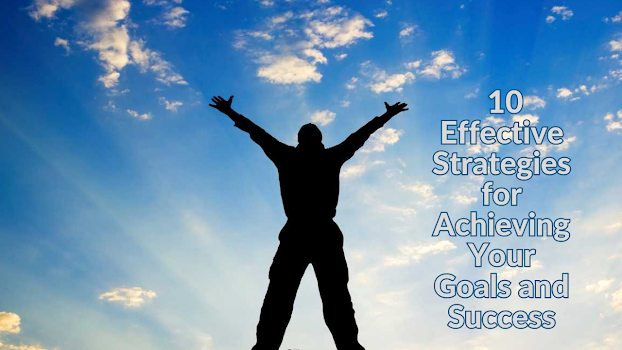10 Effective Strategies for Achieving Your Goals and Success