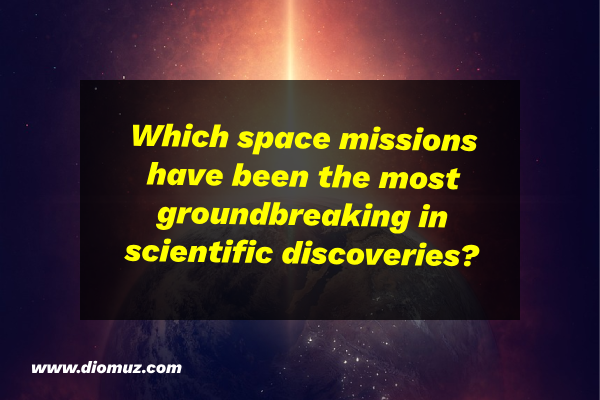 Which space missions have been the most groundbreaking in scientific discoveries?