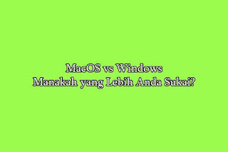 MacOS vs Windows: Manakah yang Lebih Anda Sukai?
