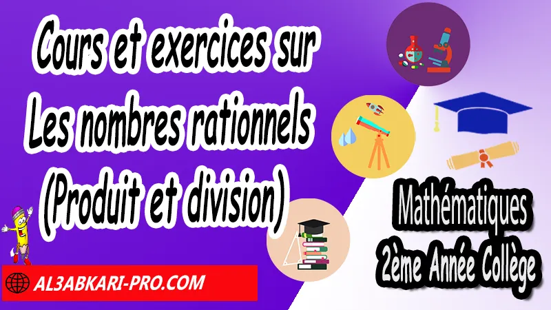 Cours et exercices sur les nombres rationnels (Produit et division) - 2ème Année Collège Les nombres rationnels, Produit et quotient des nombres rationnels, Produits et quotients de fractions, Multiplication de fractions, les nombres rationnels exercices corrigés pdf 2ac, les quatres opérations sur les nombres rationnels 2ème année collège, les nombres rationnels exercices corrigés 2AC pdf, les nombres relatifs 2 année collège, Mathématiques de 2ème Année Collège 2AC, Maths 2APIC option française, Cours sur Les nombres rationnels, Résumé sur Les nombres rationnels, Exercices corrigés sur Les nombres rationnels, Activités sur Les nombres rationnels, Travaux dirigés td sur Les nombres rationnels, Mathématiques collège maroc