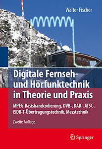 Digitale Fernseh- und Hörfunktechnik in Theorie und Praxis: MPEG-Basisbandcodierung, DVB-, DAB-, ATSC-, ISDB-T-Übertragungstechnik, Messtechnik