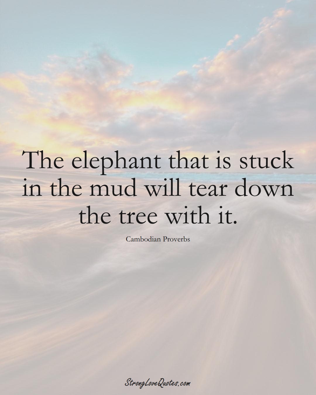 The elephant that is stuck in the mud will tear down the tree with it. (Cambodian Sayings);  #AsianSayings