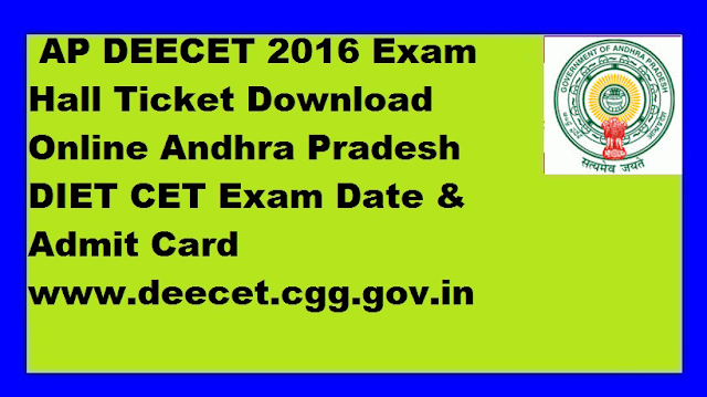 AP DEECET 2016» AP Hall Tickets» AP Latest G.O's» DEECET Exam Hall Tickets» Dietcet Hall Tickets Download» Exam Date» http://deecetap.cgg.gov.in/» AP DEECET 2016 Hall Ticket Download DIET CET Exam Date deecet.cgg.gov.in/2016/05/ap-deecet-2016-hall-ticket-download-dietcet-exam.html