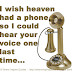 I wish heaven had a phone so I could hear your voice one last time...