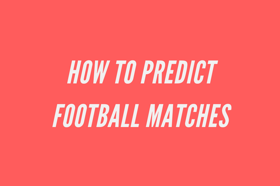 How To Predict A Football Match Correctly And Win BIG This Season