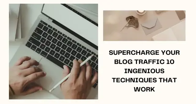 Supercharge Your Blog Traffic 10 Ingenious Techniques That Work