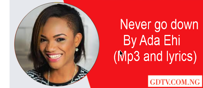 Ada Ehi - Never go down lyrics (Mp3)