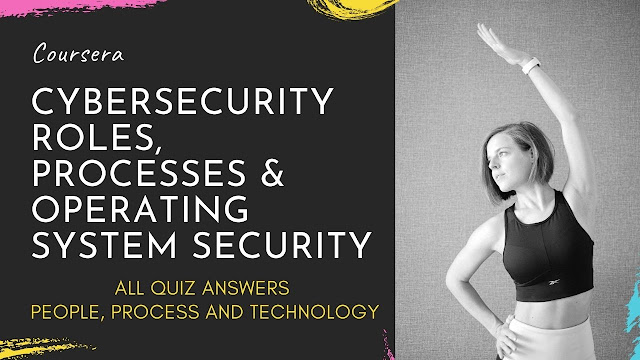 Cybersecurity Roles, Processes & Operating System Security All Quiz Answers  People, Process and Technology