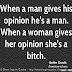 When a man gives his opinion, he's a man. When a woman gives her opinion, she's a bitch. ~Bette Davis