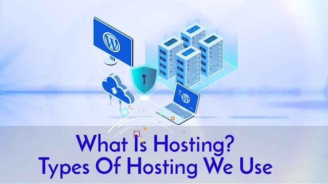 What is hosting? Types of Web Hosting We Use