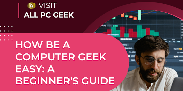 how be a computer geek easy: A Beginner's Guide