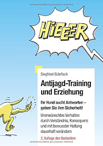 Antijagd-Training und Erziehung: Ihr Hund erwartet Antworten, geben Sie ihm Sicherheit. Unerwünschtes Verhalten durch Verständnis, Konsequenz und eine bewusste Haltung dauerhaft verändern.