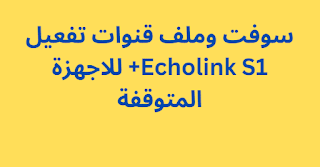 سوفت وملف قنوات تفعيل Echolink S1+ للاجهزة المتوقفة