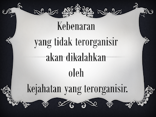 Kebenaran yang tidak terorganisir akan dikalahkan oleh kejahatan yang terorganisir.