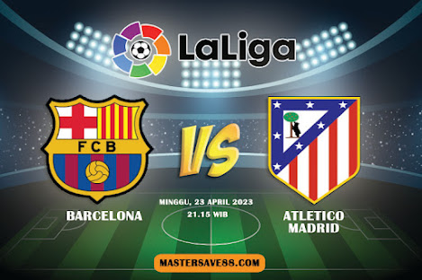 Prediksi Skor Barcelona Vs Atletico Madrid 22 April 2023