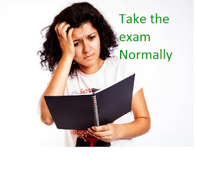 Take the  exam normally, exam tips