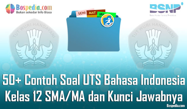 50+ Contoh Soal UTS Bahasa Indonesia Kelas 12 SMA/MA dan Kunci Jawabnya Terbaru