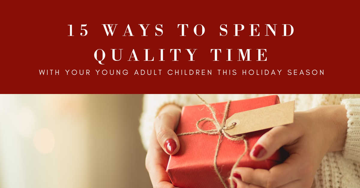 15 WAYS TO SPEND QUALITY TIME WITH YOUR YOUNG ADULT CHILDREN DURING THE HOLIDAYS