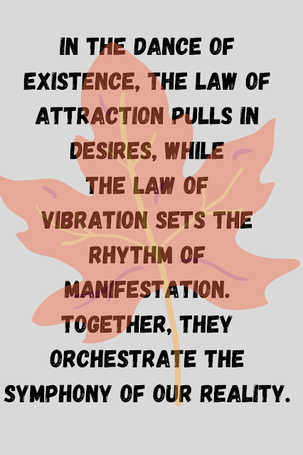 In the dance of existence, the Law of Attraction pulls in desires, while the Law of Vibration sets the rhythm of manifestation. Together, they orchestrate the symphony of our reality.