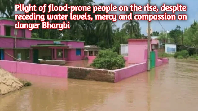 Plight of flood-prone people on the rise, despite receding water levels, mercy and compassion on danger Bhargbi