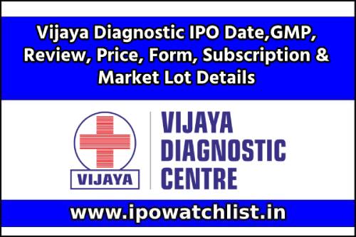 Vijaya Diagnostic IPO Date,GMP, Review, Price, Form, Subscription & Market Lot Details