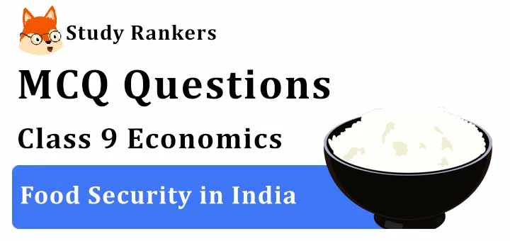 MCQ Questions for Class 9 Economics: Ch 4 Food Security in India