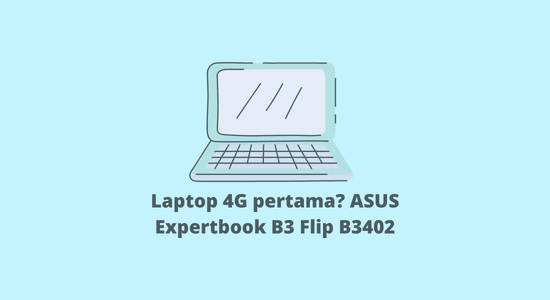 Laptop 4G pertama? ASUS Expertbook B3 Flip B3402