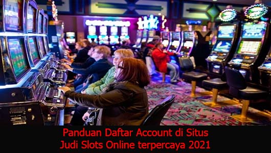 Panduan Daftar Account di Situs Judi Slots Online terpercaya 2021