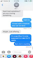 Text conversation with my mom while at work: "I'm tired and hungry" "And my ears hurt" "Which causes anxiety and depression I guess" she replies: "Sorry you are so frustrated. You should take some kind of something to eat while there. It will help a lot. A granola bar or something." I reply: "No I refuse" "Absolutely not"