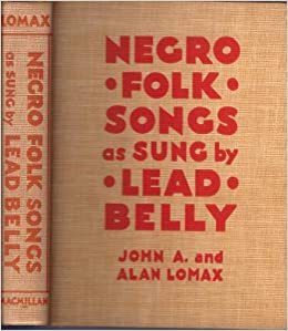 “Negro Folk Songs as Sung by Lead Belly” (New York: Macmillan)