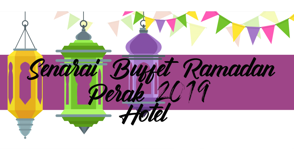 Senarai 10 Hotel Yang Menyediakan Buffet Ramadan 2019 Di Perak
