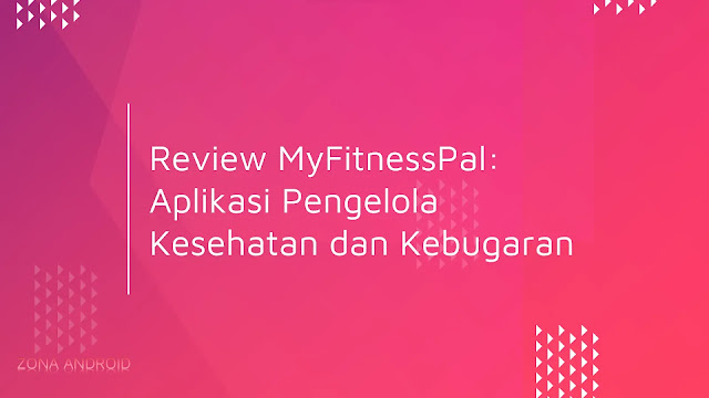 Review MyFitnessPal: Aplikasi Pengelola Kesehatan dan Kebugaran