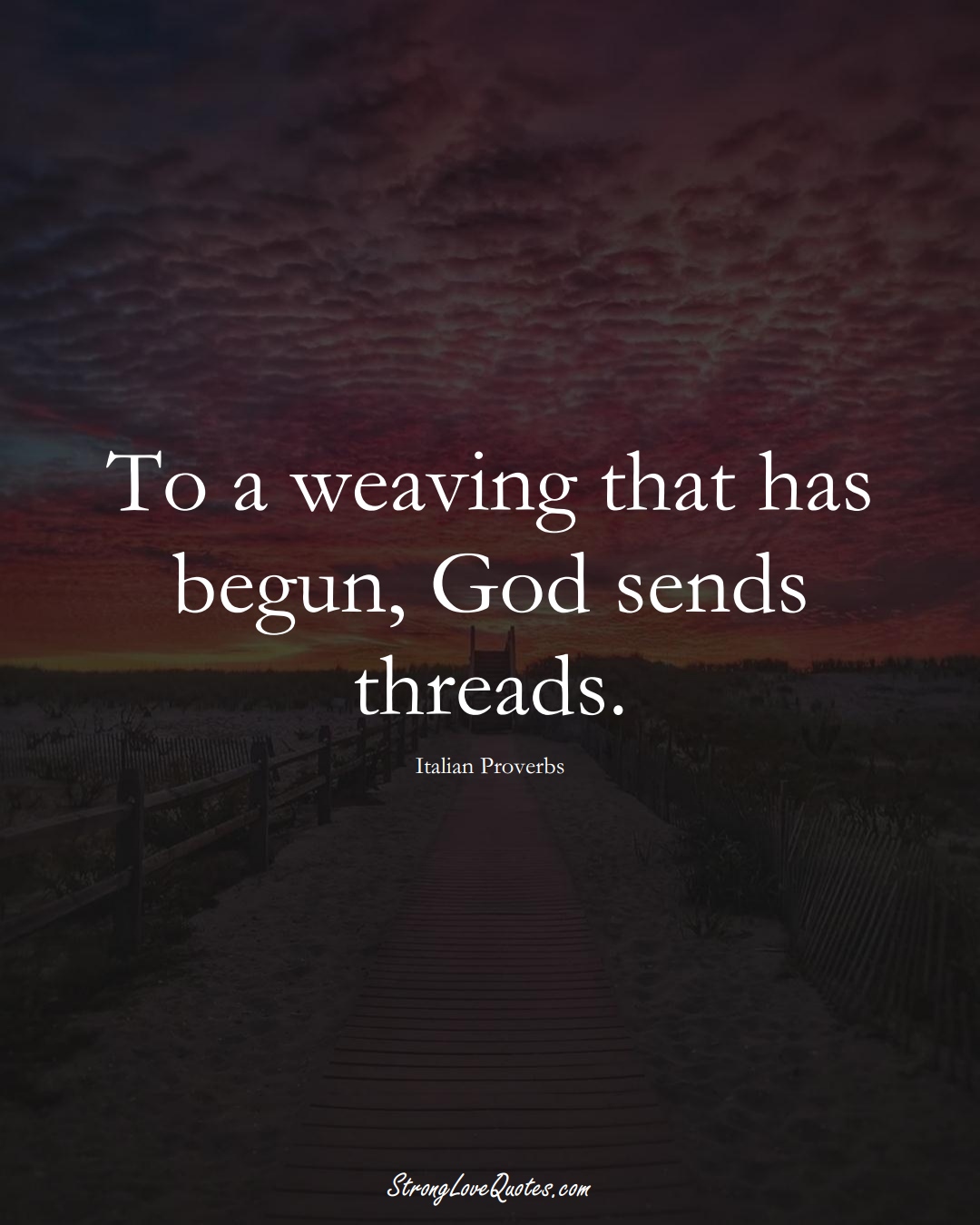 To a weaving that has begun, God sends threads. (Italian Sayings);  #EuropeanSayings