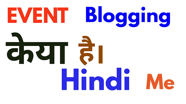 what is event blogging , event blogging keya hai hindi me janiye , how to do event blogging everything about hindi blogging 