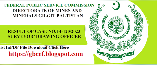  FEDERAL PUBLIC SERVICE COMMISSION  ANNOUNCED RESULT OF CASE NO.F4-120/2023  SURVEYOR/DRAWING OFFICER (BS-16), DIRECTORATE OF MINES AND MINERALS GILGIT BALTISTAN