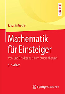 Mathematik für Einsteiger: Vor- und Brückenkurs zum Studienbeginn