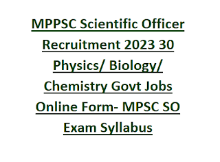 MPPSC Scientific Officer Recruitment 2023 30 Physics Biology Chemistry Govt Jobs Online Form- MPSC SO Exam Syllabus