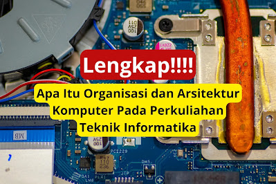 Organisasi dan Arsitektur Komputer : Definisi, Sejarah Hingga Jenis-Jenisnya