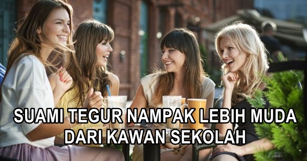 SUAMI TEGUR NAMPAK LEBIH MUDA DARI KAWAN SEKOLAH