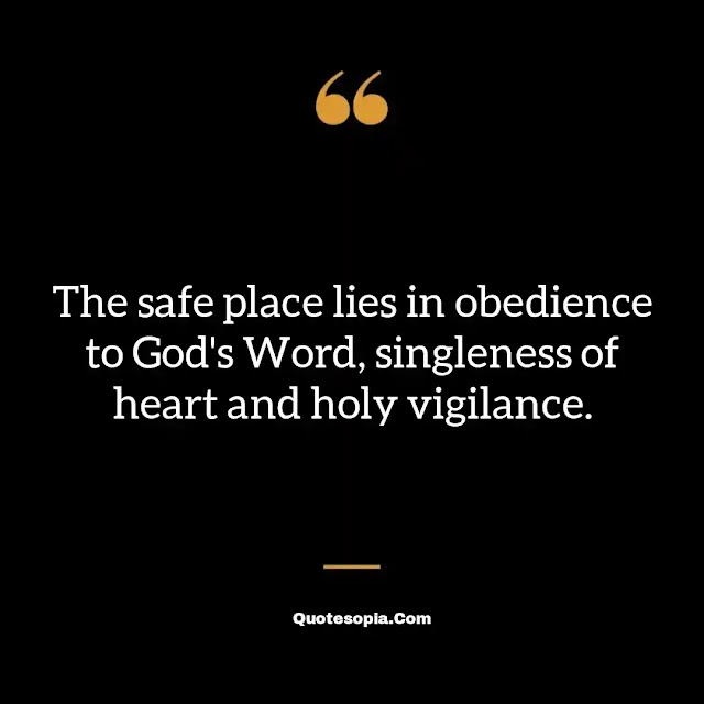 "The safe place lies in obedience to God's Word, singleness of heart and holy vigilance." ~ A. B. Simpson