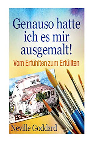 Genauso hatte ich es mir ausgemalt!: Vom Erfühlten zum Erfüllten (Bewusster leben, Band 28)