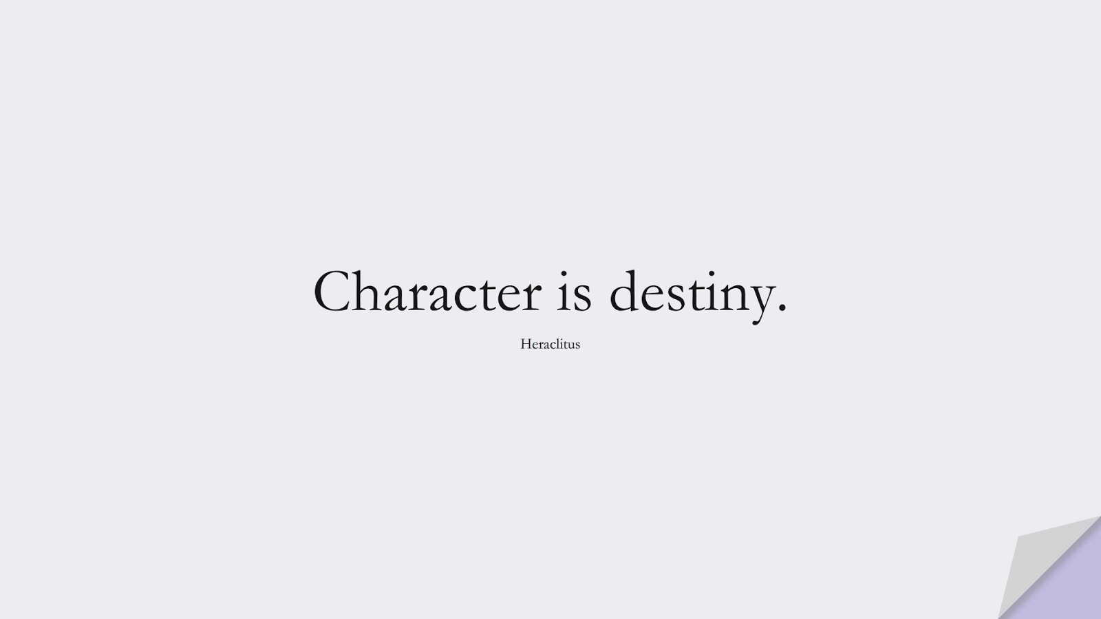 Character is destiny. (Heraclitus);  #CharacterQuotes