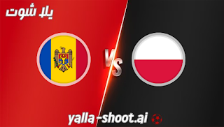 مشاهدة مباراة بولندا ومولدوفا بث مباشر يلا شوت 15-10-2023 في تصفيات اليورو