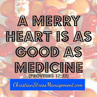 A merry heart is as good as medicine Proverbs 17:22