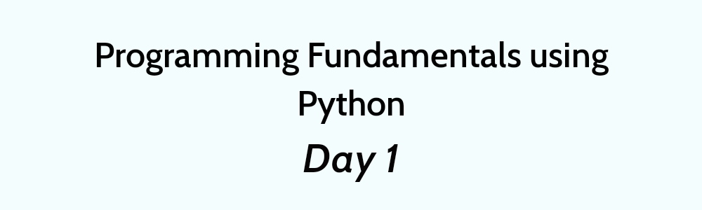 Programming Fundamentals using Python Day 1